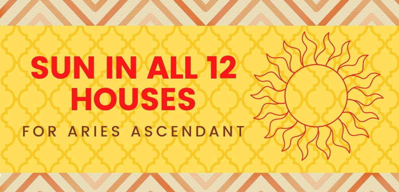 SUN IN ALL 12 HOUSES FOR Aries Ascendant