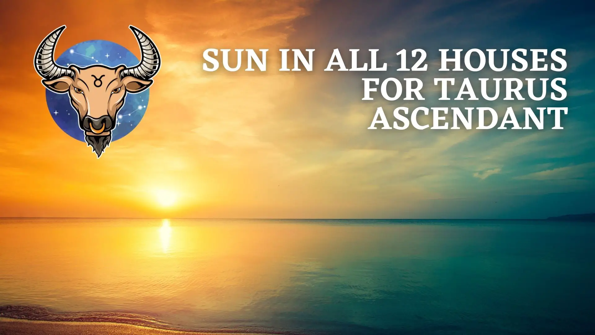 Sun In All 12 Houses for Taurus Ascendant