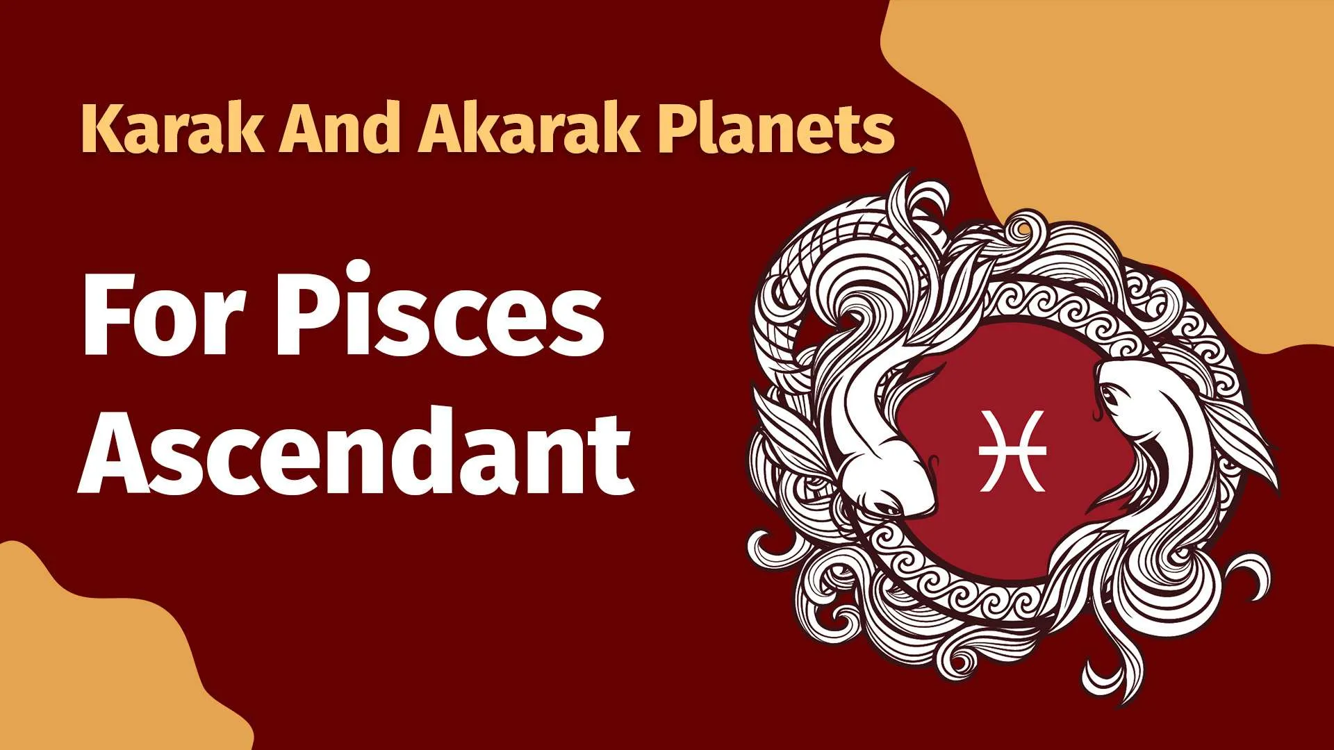 Karak and Akarak Planets for Pisces Ascendant