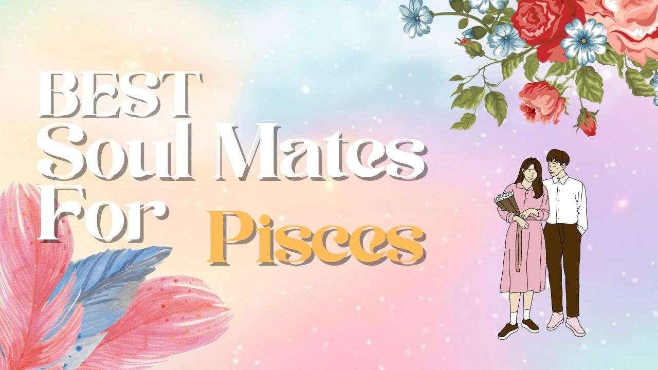 Best Soulmates for Pisces | Pisces Compatibility